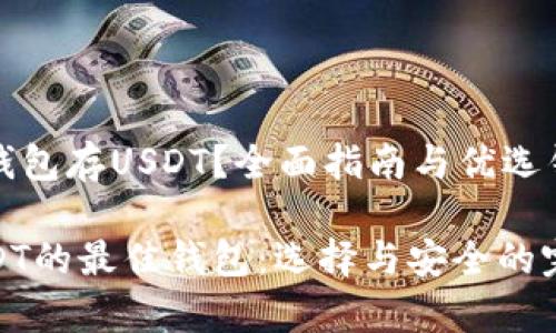 用哪个钱包存USDT？全面指南与优选钱包推荐

存储USDT的最佳钱包：选择与安全的完美结合
