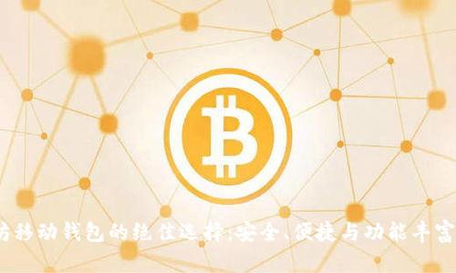  探索以太坊移动钱包的绝佳选择：安全、便捷与功能丰富的完美结合