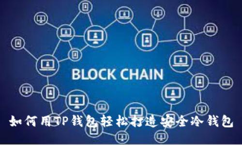 如何用TP钱包轻松打造安全冷钱包