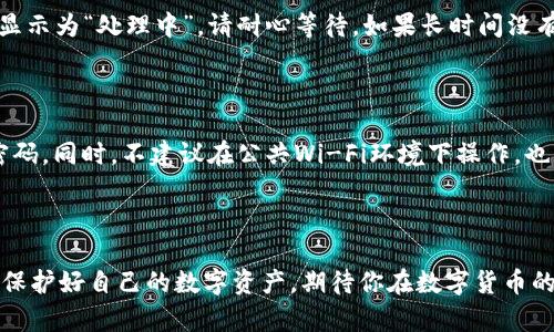 如何将欧易资金转入TP钱包

在数字货币的世界里，钱包的选择和资金的转移是每一个投资者不可回避的环节。TP钱包作为一种支持多种数字资产的热门钱包，因其便利性和安全性受到了广大用户的青睐。而欧易则是一个相对知名的数字货币交易平台。那么，如何将你的资金从欧易转入TP钱包呢？在接下来的内容中，我们将详细探讨这个过程，更好地帮助你理解这两个平台之间的操作方法。

jiaodian在进行任何操作之前，确保你的TP钱包已经成功下载并设置完成。/jiaodian

第一步：获取TP钱包的钱包地址

要将资金从欧易转入TP钱包，第一步是获取你的TP钱包地址。这是一个独一无二的字符串，类似于你银行账户的号码。打开TP钱包，选择你打算转入的货币（如USDT、ETH等），点击“接收”按钮，你会看到一串看似复杂的字符和二维码。这个就是你的钱包地址，记得保管好，确保没有输入错误，因为一旦转账完成而地址填写错误，资金将不可恢复。

第二步：登录欧易账户并选择转账功能

登录你的欧易账户，找到“资产”或“钱包”模块。在你的资产列表中找到你想要转出的数字货币。点击“提现”或者“转出”。在这一步，你将需要填写相应的信息，包括收款地址（也就是TP钱包地址）、转账金额以及其他可能的细节信息。

第三步：填写转账信息

在提现或转账界面，仔细填写你的TP钱包地址，转账金额等信息。为了避免犯错，建议你复制TP钱包的地址并粘贴到欧易的地址框中。再次核对地址的准确性，确保选择的资产类型与钱包所支持的资产类型一致。

第四步：确认并提取资金

在你填写完所有必要的信息之后，系统可能会要求你进行二次确认，例如输入短信验证码或邮箱验证码。这个步骤是为了确保交易的安全性。确认所有信息无误后，点击“确认提现”或者相似的按钮，开始转账。

第五步：等待转账确认

通常情况下，从欧易转账到TP钱包会在几分钟内完成，但在高峰期或网络波动的情况下，这个过程可能会有所延迟。一旦交易成功，TP钱包会提醒你到账，届时你就可以在TP钱包中看到你的资产了。

一些注意事项

在进行资金转移时，有一些特别要注意的事项。首先，确保你的TP钱包是最新版本，及时更新可以增强安全性。同时，了解每笔转账可能产生的手续费，避免因小失大。最重要的是，保持对市场和交易的敏感度，适时调整你的投资策略。

欧易提现, TP钱包地址, 数字货币转账, 钱包安全/guanjianci

常见问题解答

h4问题一：如果转账失败，我该怎么办？/h4

有时候转账可能因为网络延迟或者其他意外情况而失败。首先，你需要查看欧易交易记录，确认交易状态。如果显示为“失败”，系统通常会自动将资金退回；如果显示为“处理中”，请耐心等待。如果长时间没有到账，可以联系欧易的客服寻求帮助，准备好相关的转账记录，以便客服为你查询。

h4问题二：如何确保我的TP钱包安全？/h4

在数字资产的存储过程中，安全性是重中之重。首先，建议开启TP钱包的双重认证功能，增强账号的安全级别。此外，定期更新你的密码，并避免使用过于简单的密码。同时，不建议在公共Wi-Fi环境下操作，也不要随意分享你的钱包地址和私钥。当你不再使用某些资产时，考虑将其转移到安全的冷钱包中保存。

总结

将资金从欧易转入TP钱包并不是一个复杂的过程，通过上述的步骤，你可以轻松实现。而在这个过程中，不仅要掌握操作的技巧，更要时刻提高自己的安全意识，保护好自己的数字资产。期待你在数字货币的世界里走得更远，投资愈加顺利！