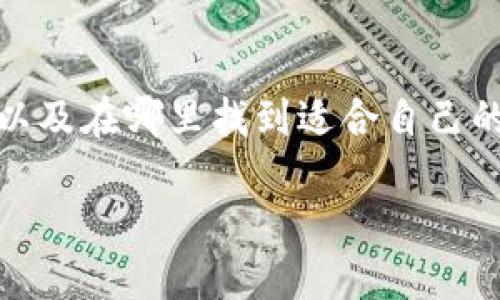 区块链钱包在哪找

在如今数字货币盛行的时代，钱包的选择显得尤为重要。区块链钱包作为存储和管理数字资产的工具，种类繁多，如何选择以及在哪里找到适合自己的钱包，是许多投资者面临的核心问题。不同类型的钱包具备不同的特点，因此了解这些特点可以帮助你做出更明智的选择。

如何找到最适合你的区块链钱包