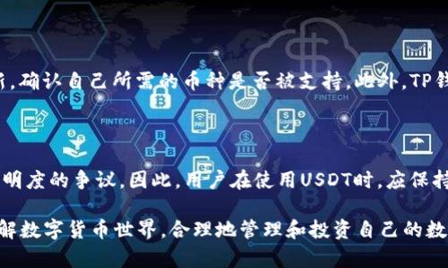 在现代数字货币和区块链技术快速发展的背景下，TP钱包（Trust Wallet）和U（USDT，Tether）成为了越来越多用户关注的焦点。这两者在数字货币的使用和交易中扮演着重要的角色。下面，我将详细介绍这两者的属性、功能，以及它们在数字货币世界中的作用。

什么是TP钱包

TP钱包，又称为信任钱包，是一个专为数字货币爱好者和投资者设计的便捷钱包。它支持多种类型的加密资产，包括以太坊及其代币、比特币、以及其他一些市值较大的数字货币。TP钱包可以在手机上轻松下载，用户通过简单的注册和设置便可开始使用。

TP钱包最大的优势在于其用户友好的界面以及安全性。用户可以随时随地访问自己的数字资产，并进行交易。TP钱包采用了私钥本地存储的方式，确保用户的资产不受到第三方的污染。此外，TP钱包还支持去中心化应用（Dapp），使用户可以直接通过钱包访问多种区块链应用，例如去中心化交易平台和借贷平台。

对于那些希望深入了解区块链技术的人来说，TP钱包也是一个不错的选择。它不仅提供便捷的交易功能，还有丰富的信息资源和社区支持，帮助用户更好地了解市场动态和新兴技术。总之，TP钱包是数字货币世界中的一块“宝地”，对于希望保护和投资数字资产的用户来说，它无疑提供了一个安全的港湾。

什么是U（USDT）

U，通常指的是USDT（Tether），它是一种稳定币，旨在将加密货币与法定货币（如美元）挂钩。USDT的设计初衷是为了提供一种数字货币形式的稳定性，克服了其他加密货币波动性大的问题。每一个USDT都承诺由相应的美元资产进行背书，使其价值始终保持在1美元左右。

由于加密市场的波动性极大，许多投资者在进行交易时选择使用USDT作为一种安全的交易媒介。它允许用户在摆脱资产价格波动的同时，继续参与市场交易。USDT是交易量最大、用户最广泛使用的稳定币之一，广泛应用于各大交易所。

USDT的另一个优点是其流动性极强，几乎所有的加密货币交易平台都支持USDT交易。这意味着用户在不同平台之间进行资产转换时，能够快速、有效地使用USDT进行交易，这也极大地提升了用户的交易效率。

TP钱包与U的关系

TP钱包和USDT之间存在着密切的联系。作为一种数字货币钱包，TP钱包能够支持USDT等多种加密资产的存储和交易。用户在TP钱包中可以轻松管理其USDT资产，而且可以随时进行买卖和转换。

使用TP钱包的用户，只需通过钱包中的界面就可以方便地进行USDT的操作。这种方便用户操作的设计，使得即使是新手投资者也能迅速上手，享受到数字货币交易的乐趣。

TP钱包的安全性如何？

安全性是用户选择数字钱包时最为关心的问题之一。TP钱包采用了多重安全机制，确保用户资产的安全。首先，TP钱包的私钥是用户本地存储的，这意味着用户掌握了自己的资产而不依赖于中心化的服务。

其次，TP钱包还支持生物识别技术（如指纹、面部识别等），进一步提高了账户安全性。此外，TP钱包定期发布安全更新，确保用户得到最新的保护。整体上，TP钱包在安全性方面做了大量工作，为用户提供了一个相对安全的数字资产管理环境。

USDT的价格波动是否稳定？

虽然USDT被设计成稳定币，其价值应该维持在1美元左右，但是在实际市场中，USDT的价格仍然可能会出现小幅波动。价格波动的原因主要来源于市场供需关系以及各大交易所的定价策略。

尽管如此，USDT相比其他加密货币，如比特币或以太坊，其价格的波动性相对较小。绝大多数时候，投资者可以将USDT视为一种稳定的价值储存手段，而不必担心过于剧烈的价格波动。

TP钱包的使用技巧

对于新手用户而言，掌握一些使用TP钱包的小技巧，可以帮助更好地管理数字资产。首先，建议用户在首次使用TP钱包时，详细了解企鹅等界面的功能，熟悉如何添加、发送或接收资金。

其次，用户可以考虑使用分散存储的策略，而不是将全部资产集中存放在一个钱包中。尤其是在高风险的加密市场中，分散存储能有效降低资产风险。同时，定期备份钱包的私钥和助记词是一种好的习惯，以避免资产意外丢失。

USDT的交易技巧

在交易USDT时，用户也可以采取一些策略来交易体验。首先，了解各大交易所的USDT价格及流动性是非常重要的，因为不同平台的价格可能会有所不同。这种信息能帮助用户选择最佳时机进行交易，从而降低交易成本。

其次，如果用户打算长期持有USDT，建议关注平台的安全性以及客户服务等因素，以确保在任何时候都能顺利进行交易与资金管理。此外，用户还可以利用一些交易工具和指标来进行技术分析，从而做出更为科学的交易决策。

常见问题解答

这些是用户在使用TP钱包和USDT时，可能会碰到的一些常见问题。

1. TP钱包是否支持每种数字货币?

TP钱包支持多种主流加密货币，但并不是所有的数字货币都可以在此钱包中找到。因此，用户在选择使用TP钱包时，最好查阅官方更新，确认自己所需的币种是否被支持。此外，TP钱包也会不断更新，增加对新兴币种的支持，未来可能会有更多选择。

2. USDT的发行是否有风险？

USDT的风险主要来源于其发行和监管方面。虽然USDT背后有声称相应的美元储备作为支撑，但过去也曾有关于其储备是否充足和透明度的争议。因此，用户在使用USDT时，应保持警惕，对其实际储备情况进行调查，并不把它视为完全无风险的资产。

通过以上详细说明，我们可以看到TP钱包和USDT在数字货币交易中的重要性以及它们的相关性。希望这些信息能帮助您更深入地了解数字货币世界，合理地管理和投资自己的数字资产！