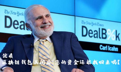 优质 
区块链钱包关闭后，您的资金还能找回来吗？