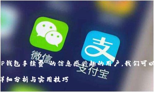 思考一个且的

为了准确地吸引那些对“提币到TP钱包手续费”的信息感兴趣的用户，我们可以考虑一个既简洁又直接的，比如：

提币到TP钱包的手续费是多少？详细分析与实用技巧