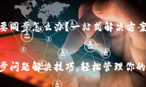 比特币钱包需要同步怎么办？一站式解决方案和贴心技巧  

tiaoti/tiaoti   
比特币钱包同步问题解决技巧，轻松管理你的数字资产