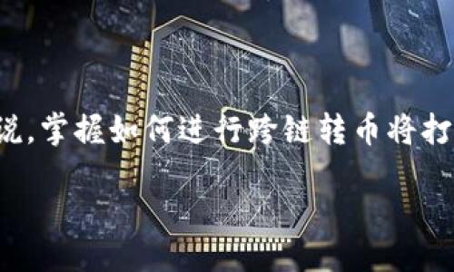 引言

在数字货币的世界中，转账和交易已成为常态。随着不同区块链网络的不断涌现，跨链转账功能变得愈发重要。特别是对于使用TP钱包的用户来说，掌握如何进行跨链转币将打开更多的投资和交易机会。本文将详细探讨TP钱包的夸链转币功能，解析其操作步骤、注意事项以及常见问题，帮助您顺畅地进行数字资产管理。

TP钱包如何轻松实现跨链转币？详尽指南与操作技巧