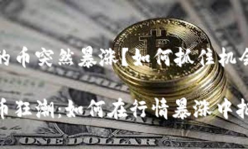 tp钱包买的币突然暴涨？如何抓住机会获取收益

tp钱包炒币狂潮：如何在行情暴涨中把握机会