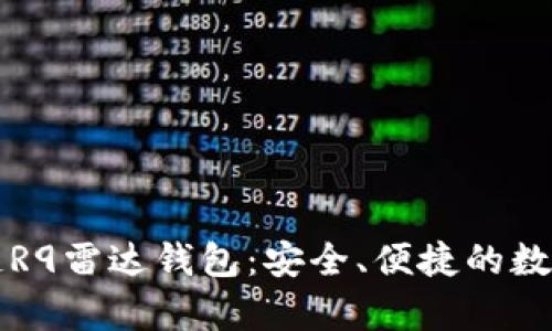 全面解析区块链R9雷达钱包：安全、便捷的数字资产管理利器