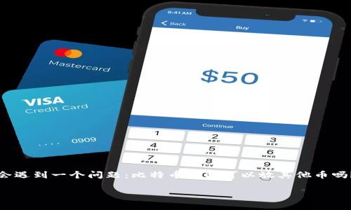 比特币钱包可以放其他币吗？全面解析不同类型钱包的功能

随着数字货币的不断发展，越来越多的人开始关注加密货币投资，其中比特币无疑是最受欢迎的选择。然而，不少新手在入门时会遇到一个问题：比特币钱包可以放其他币吗？为了更好地解答这个问题，我们将深入探讨不同类型的钱包、它们的功能以及你可能会有的疑问，帮助你更好地理解这一领域。

比特币钱包与其他币的兼容性解析