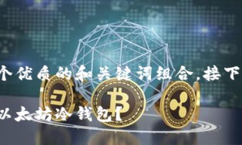 在这里我为您创建一个优质的和关键词组合，接下来是详细的内容介绍。

如何安全快捷地创建以太坊冷钱包？