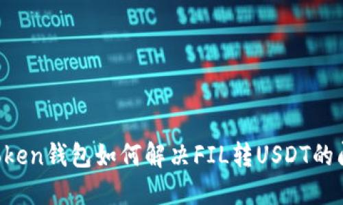 imToken钱包如何解决FIL转USDT的问题？