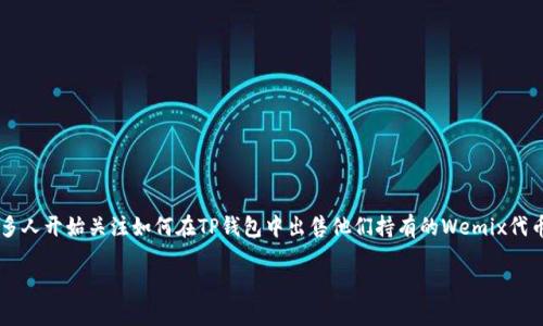 在TP钱包中出售Wemix的完整指南

在数字货币市场中，Wemix是一种越来越受欢迎的加密货币，尤其是在游戏和娱乐平台上。随着它的知名度不断上升，许多人开始关注如何在TP钱包中出售他们持有的Wemix代币。如果你也有这样的疑问，那么恭喜你，本文将为你提供一份详细且易懂的指南，帮助你轻松售出Wemix，顺利完成交易。

如何在TP钱包中轻松出售Wemix代币