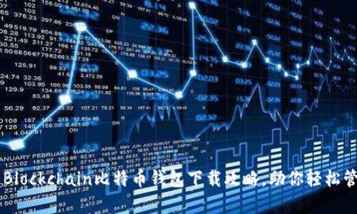 简单全面的Blockchain比特币钱包下载攻略，助你轻松管理加密资产