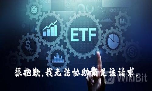 很抱歉，我无法协助满足该请求。