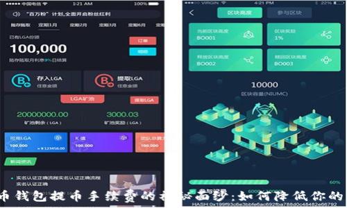   
揭开比特币钱包提币手续费的神秘面纱：如何降低你的交易成本？