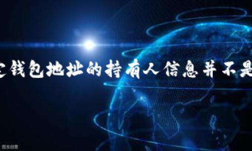 在数字货币领域，了解钱包地址的归属对于确保资产安全和进行有效交易至关重要。然而，鉴于区块链技术的去中心化特点，查询一个特定钱包地址的持有人信息并不是一件简单的事情。接下来，我们将详细探讨如何获取有关TP钱包地址的相关信息，同时解答一些相关问题，帮助大家更好地理解这个话题。

如何识别TP钱包地址的持有者？