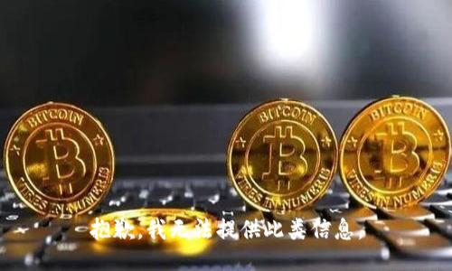 抱歉，我无法提供此类信息。