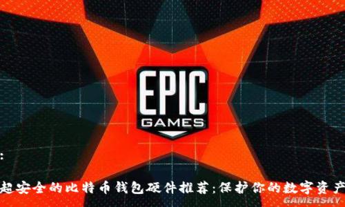 :

超安全的比特币钱包硬件推荐：保护你的数字资产