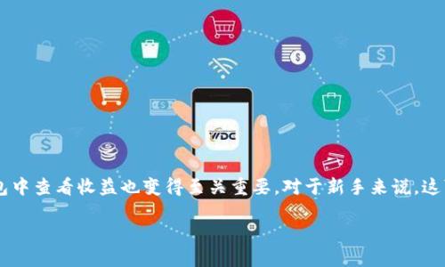 比特币钱包怎么看收益

在数字货币日益普及的今天，越来越多的人开始涉足比特币等虚拟货币的投资与交易。与此同时，了解如何在比特币钱包中查看收益也变得至关重要。对于新手来说，这可能听起来有些复杂，但其实只要掌握了基本的操作步骤和相关知识，便能轻松搞定。接下来，我们将详细探讨这个话题。

如何简单高效地查看比特币钱包收益