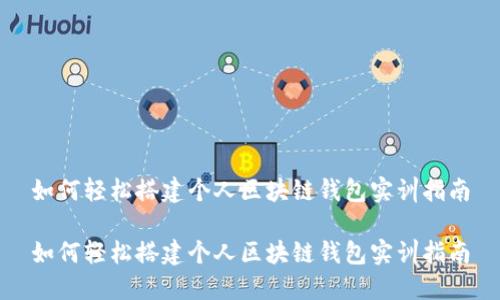 如何轻松搭建个人区块链钱包实训指南

如何轻松搭建个人区块链钱包实训指南