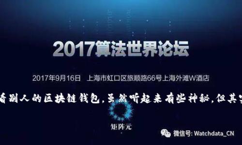 在现代数字经济中，区块链技术正日益成为我们生活的一个重要组成部分。了解并查看别人的区块链钱包，虽然听起来有些神秘，但其实并不是一件难事。接下来，我将详细为你解答这个问题，并与之相关的一些其他问题。

如何安全查看别人的区块链钱包: 理解和操作指南