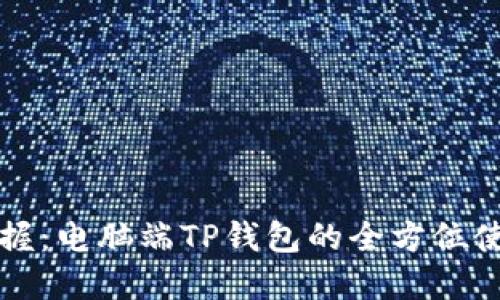 轻松掌握：电脑端TP钱包的全方位使用指南
