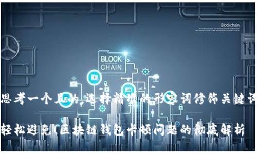 思考一个且的，选择精准的形容词修饰关键词

轻松避免！区块链钱包卡顿问题的彻底解析