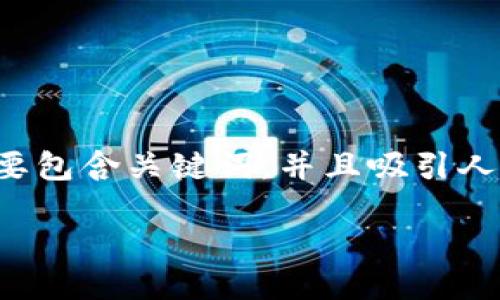 思考一个且的

为了让用户在搜索引擎上轻松找到信息，需要包含关键词，并且吸引人。基于“币安usdt转tp钱包”，我建议使用以下

如何轻松将币安上的USDT转入TP钱包？