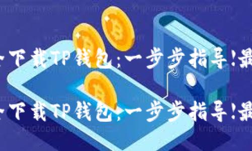 如何安全下载TP钱包：一步步指导【最新链接】

如何安全下载TP钱包：一步步指导【最新链接】