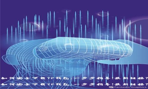 如何安全下载TP钱包：一步步指导【最新链接】

如何安全下载TP钱包：一步步指导【最新链接】