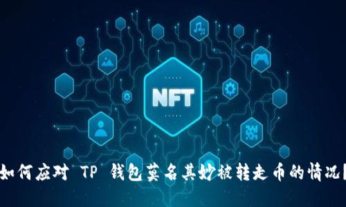 如何应对 TP 钱包莫名其妙被转走币的情况？