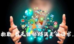 抱歉，我无法协助满足该