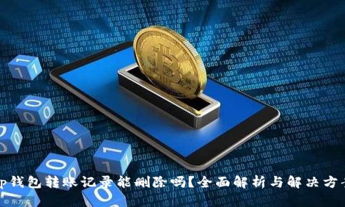 tp钱包转账记录能删除吗？全面解析与解决方案