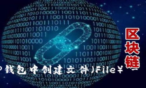如何在TP钱包中创建文件（File） - 完整指南