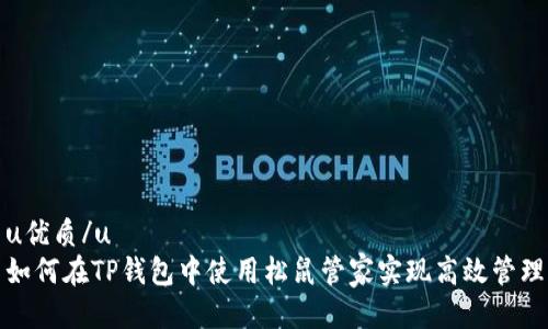 u优质/u
如何在TP钱包中使用松鼠管家实现高效管理