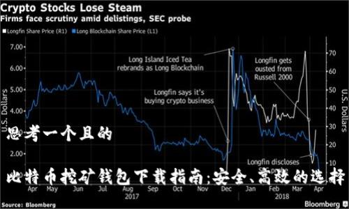 思考一个且的

比特币挖矿钱包下载指南：安全、高效的选择