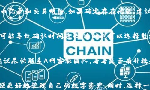 
  如何将币从A网提到TP钱包的详细指南/  

相关关键词
 guanjianci A网, 提币, TP钱包, 数字货币, 加密货币/ guanjianci 

一、引言
随着数字货币的发展，越来越多的人开始参与到加密货币的投资中。而在各类交易所中，A网以其交易量大、功能齐全而受到用户的青睐。而TP钱包则是一个热门的数字货币钱包，提供了一系列方便的服务，如支持多种币种、用户友好的界面和安全性高等。许多用户在体验A网的交易后，希望能将资产转移到TP钱包。然而，对于一些新手来说，提币的过程可能会感到困惑。在本文中，我们将详细介绍如何将币从A网提到TP钱包的步骤以及相关注意事项，帮助用户顺利完成资金转移。

二、A网提币的基本步骤
在进行提币操作之前，用户需要先确保在A网拥有账号，并通过实名认证等安全验证。此外，还需确认TP钱包已经下载并注册完毕。下面是提币的基本步骤：

ol
    listrong登录A网账号：/strong访问A网官方网站，输入个人账户信息进行登录。/li
    listrong进入提现界面：/strong在个人账户界面中找到“钱包”或者“资产管理”选项，点击进入相应界面。/li
    listrong选择提币币种：/strong根据自己的需求，选择要提取的数字货币。在A网中，通常支持多种主流数字货币，用户可以选择比特币、以太坊等。/li
    listrong输入提币信息：/strong在输入框中填写提币金额和TP钱包的收款地址。务必仔细核实地址的准确性，否则可能导致资产损失。/li
    listrong确认交易信息：/strong在提交提币请求之前，系统会再次提示交易信息，用户需仔细检查并确认无误。/li
    listrong完成安全验证：/strong为了保护用户资产安全，A网会要求用户进行2FA验证或其他形式的安全验证。/li
    listrong提交提币申请：/strong确认所有信息正确后，点击提币按钮，系统会处理用户的提币申请。通常提币会在一定的时间内完成。/li
/ol

三、注意事项
在提币过程中，用户需要特别注意以下几点：
ul
    listrong核对钱包地址：/strong在进行提币操作时，务必仔细核对TP钱包的收款地址。地址一旦错误，将可能导致无法找回的损失。/li
    listrong手续费问题：/strong每次提币都会涉及一定的手续费，用户在提币前应提前了解各类币种的手续费标准，以便计算出实际到账的金额。/li
    listrong安全设置：/strong建议开启相关的安全设置，如2FA、验证码等，以增强账户的安全性。/li
    listrong提币时间：/strong不同币种的提币时间可能有所不同，一般情况下，提币会在确认后3-60分钟内到账，但在网络拥堵时可能会有所延迟。/li
/ul

四、如何查找TP钱包地址
在A网提币前，用户需要在TP钱包找到正确的收款地址。步骤如下：
ol
    listrong打开TP钱包：/strong在移动设备上启动TP钱包应用程序，确保已登录。/li
    listrong选择币种：/strong在钱包首页，找到并选择要接收的币种，这通常可以在主页面的币种列表中找到。/li
    listrong获取地址：/strong点击该币种后，会看到“接收”或“充值”选项，点击进入将会显示收款地址。用户可以选择复制地址，或者使用QR码来接收币种。/li
/ol

五、提币常见问题解答
h41. 提币不到账该怎么办？/h4
如果用户在提交提币申请后，出现在TP钱包中没有收到额度，首先要确认以下几点：检查提币申请的状态，一般在A网的“资产管理”或“提币记录”中可以看到申请状态是否为“已完成”或者“成功”。如果状态显示成功，建议耐心等待一段时间，特殊情况下可能会因网络延时而到账。如果在确认状态无误后，仍未到账，建议联系A网客服，提供相关细节以便处理。

h42. 如何提高提币速度？/h4
在A网提币时，提币速度会受多种因素影响，用户可以通过几种方法提高提币速度。首先，合理选择提币时间。例如，在网络空闲时段进行提币，如周末或者晚上，网络拥堵程度会降低，提币速度相对较快。其次，部分交易所允许用户设置交易手续费，设置更高的手续费对此类币种的确认速度也会有所提升。最后,可以关注A网是否有相关的提币加速服务，以此减少到账时间。

h43. 提币时身份验证有什么影响？/h4
为了保证用户的资产安全，许多数字货币交易所要求用户进行身份验证，特别是在进行提币操作时。身份验证包括上传身份证明、地址证明和完成其他生物特征识别等，虽然这些步骤会延长提币的时间，但它们也是保护用户字体投资的重要措施。如果用户未能通过身份验证，将无法成功提币。因此，在进行操作前，务必事先完成所有的身份验证流程。

h44. 提币后余额错误如何解决？/h4
有时候用户在提币后可能发现A网的余额出现错误（如少于预期），这可能是由于多种原因造成的，比如网络问题、交易手续费扣减、或是操作失误等。用户可在交易记录中查看是否有未完成的交易，必要时需重新确认提币记录和交易明细。如果确定存在问题，建议第一时间联系A网客服，提供交易详情以便查明原因并解决问题。

h45. 什么情况下不建议提币？/h4
在不同的市场情况下，有时用户可能会觉得暂时不适合提币。例如，当市场处于高波动期，币价大幅波动时，提币可能会造成资产损失。此时一般建议用户先观察市场动态，再做提币决策。此外，如果在网络拥堵时提币，也可能导致确认时间延长，这时也可以选择暂缓提币。用户需要学会合理判断市场，选择合适时机进行提币操作。

h46. 提币后还能撤回交易吗？/h4
提币交易一旦提交并成功确认后，通常是无法撤回的。这是因为区块链的特性决定了所有交易记录在网络上都是不可更改的，因此用户在进行提币时一定要倍加小心，确保所有信息准确无误。如果用户遇到特殊情况，建议尽快联系A网客服团队，看看是否有补救措施可以提供，但大多数情况下，一旦交易被确认，就无可能撤回。

六、结论
将币从A网提到TP钱包的过程相对简单，但用户必须认真对待每一步，确保信息的准确性和安全性。提币操作涉及多个环节，任何一环节出错都可能造成资产的损失。因此，建议用户定期学习相关知识，熟悉操作流程，以便更好地管理自己的数字资产。同时，选择一个安全可靠的钱包及交易所进行操作，也是保护自己投资收益的重要保障。