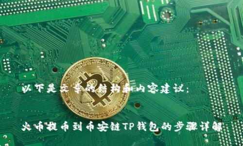 以下是文章的结构和内容建议：


火币提币到币安链TP钱包的步骤详解