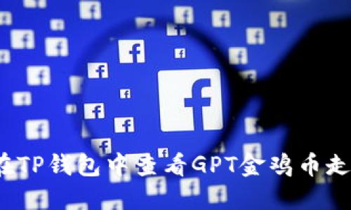 如何在TP钱包中查看GPT金鸡币走势图？