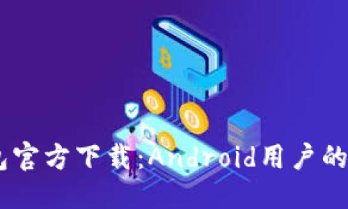 思考的  
:  
USDT钱包官方下载：Android用户的最佳选择
