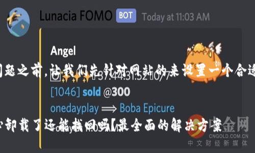 在回答这个问题之前，让我们先针对网站的来设置一个合适的和关键词。

优质
TP钱包不小心卸载了还能找回吗？最全面的解决方案