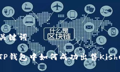 和关键词

在TP钱包中如何成功出售Kishu币