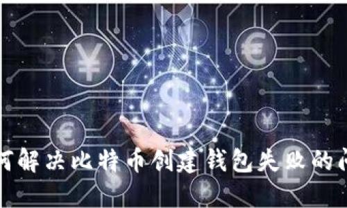 如何解决比特币创建钱包失败的问题