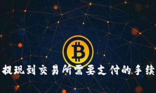 TP钱包提现到交易所需要支付的手续费详解