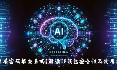 :
TP钱包没有密码能交易吗？解读TP钱包安全性及使用注意事项