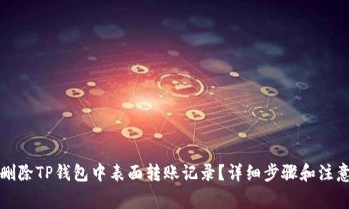 如何删除TP钱包中表面转账记录？详细步骤和注意事项