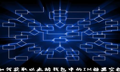 
如何获取以太坊钱包中的IM糖果空投