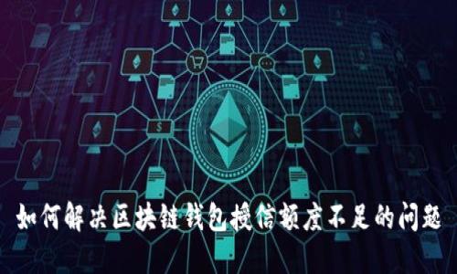 如何解决区块链钱包授信额度不足的问题