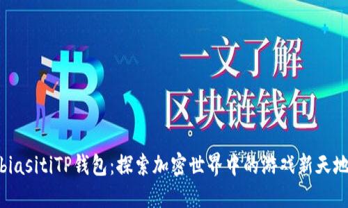 biasitiTP钱包：探索加密世界中的游戏新天地