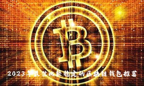 2023年最佳比较稳定的区块链钱包推荐